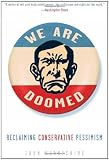 We Are Doomed: Reclaiming Conservative Pessimism