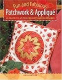 Fun and Fabulous Patchwork & Applique: 40 Quick-To-Stitch Projects and Keepsakes