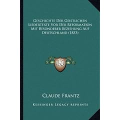 Geschichte Der Geistlichen Liedertexte VOR Der Reformation Mit Besonderer Beziehung Auf Deutschland (1853)