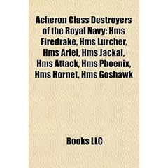 Acheron Class Destroyers of the Royal Navy: HMS Firedrake, HMS Lurcher, HMS Ariel, HMS Jackal, HMS Attack, HMS Phoenix, HMS Hornet, HMS Goshawk