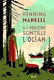 A l\'horizon scintille l\'océan par Henning Mankell A l\'horizon scintille l\'océan par Henning Mankell