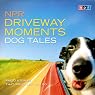NPR Driveway Moments Dog Tales: Radio Stories That Won't Let You Go