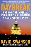 Daybreak: Undoing the Imperial Presidency and Forming a More Perfect Union