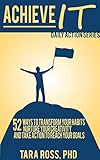 Achieve It (A Daily Actions Guide): 52 Ways to Transform your Habits, Nurture your Creativity, and Take Action to Reach your Goals