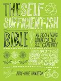 The Self Sufficient-ish Bible: An Eco-living Guide for the 21st Century