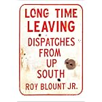 Long Time Leaving: Dispatches from Up South book cover
