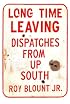 Long Time Leaving: Dispatches from Up South