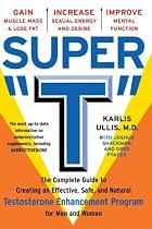 Super "T": The Complete Guide to Creating an Effective, Safe and Natural Testosterone Enhancement Program for Men and Women