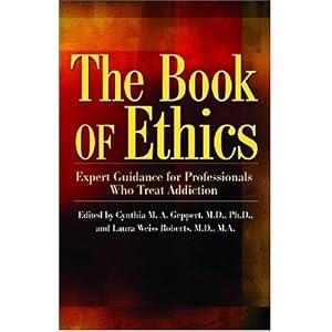 Click here to buy The Book of Ethics: Expert Guidance for Professionals Who Treat Addiction by Laura Weiss Roberts and Cynthia Geppert.