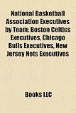 National Basketball Association Executives by Team: Boston Celtics Executives, Chicago Bulls Executives, New Jersey Nets Executives