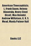 Produkt-Bild: American Theosophists; L. Frank Baum, Helena Blavatsky, Henry Steel Olcott, Max Heindel, Andrew Willatsen, G. R. S. Mead, Manly Palmer Hall