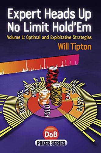 By Will Tipton Expert Heads Up No Limit Hold'em: Optimal And Exploitative Strategies (Poker Series) (First Edition)