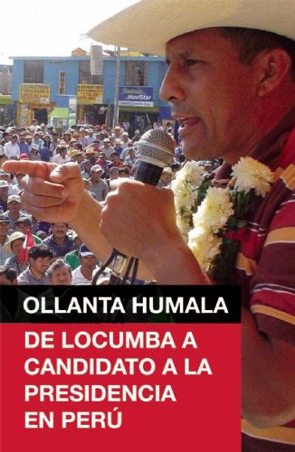 Ollanta Humala: De Locumba a candidato a la presidencia en Peru (Spanish Edition)