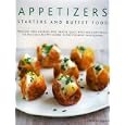 Appetizers, Starters and Buffet Food: Fabulous First Courses, Dips, Snacks, Quick Bites And Light Meals: 150 Delicious Recipes Shown In 250 Stunning Photographs