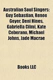 Australian Soul Singers: Guy Sebastian, Renee Geyer, Deni Hines, Gabriella CILMI, Kate Ceberano, Michael Johns, Jade MacRae Jade Macrae