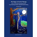 the magic of art for therapy how to create your own healing journal using psychology dreams imagination and