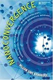 Nanoconvergence: The Unity of Nanoscience, Biotechnology, Information Technology and Cognitive Science