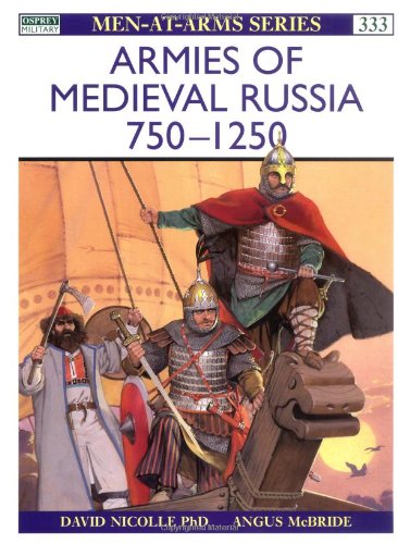 Armies of Medieval Russia, 750-1250 (Men-At-Arms Series, 333)