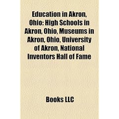 Education in Akron, Ohio: High Schools in Akron, Ohio, Museums in Akron, Ohio, University of Akron, National Inventors Hall of Fame