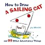 How to Draw a Sailing Cat and 99 Other Adventurous Things (How to Draw (Sterling))