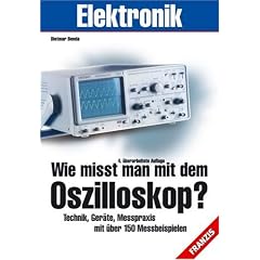 Wie mi�t man mit dem Oszilloskop?: Technik, Ger�te, Messpraxis mit �ber 150 Messbeispielen