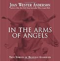 In the Arms of Angels: True Stories of Heavenly Guardians