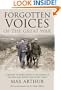 Forgotten Voices of the Great War: A History of World War I in the Words of the Men and Women Who Were There
