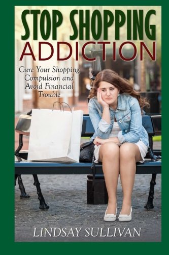 Stop Shopping Addiction: Cure Your Shopping Compulsion and Avoid Financial Trouble