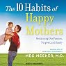 The 10 Habits of Happy Mothers: Reclaiming Our Passion, Purpose, and Sanity
