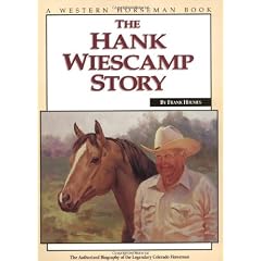 The Hank Wiescamp Story: The Authorized Biography of the Legendary Colorado Horseman (Western Horseman Books)