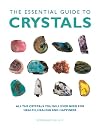 The Essential Guide to Crystals: All the Crystals You Will Ever Need for Health, Healing, and Happiness