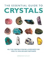 The Essential Guide to Crystals: All the Crystals You Will Ever Need for Health, Healing, and Happiness