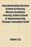 Swordsmanship: German School of Fencing, Waster, Academic Fencing, Italian School of Swordsmanship, Chicago Swordplay Guild-