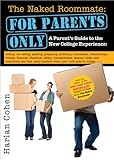 The Naked Roommate: For Parents Only: A Parent's Guide to the New College Experience: Calling, Not Calling, Packing, Preparing, Problems, Roommates, ... Matters when Your Child Goes to College
