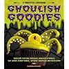 Ghoulish Goodies: Creature Feature Cupcakes, Monster Eyeballs, Bat Wings, Funny Bones, Witches' Knuckles and Much More