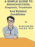 A  Simple  Guide  To  Bronchiectasis,  Diagnosis, Treatment  And  Related Diseases (A Simple Guide to Medical Conditions)