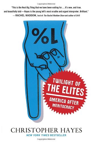 Twilight of the Elites: America After Meritocracy, by Chris Hayes