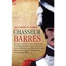 Chasseur Barres - The experiences of a French Infantryman of the Imperial Guard at Austerlitz, Jena, Eylau, Friedland, in the Peninsular, Lutzen, ... and Hanau during the Napoleonic Wars.