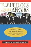 Tumultuous Affairs: Uncertain Politics and Unlikely Romance During a Turbulent Time 1964 - 1975