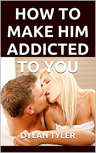 How To Make Him Addicted To You: The Secret of What Men Want - REVEALED!: Little Gestures That Make Women Irresistible To Men(Dating - Experimental Psychology ... Relationships - Experimental Psychology)