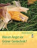 Warum Angst vor Gr&uuml;ner Gentechnik?: Wie Fortschritt in den Biowissenschaften verhindert wird - Thomas Deichmann