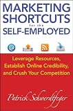 Marketing Shortcuts for the Self-Employed: Leverage Resources, Establish Online Credibility and Crush Your Competition
