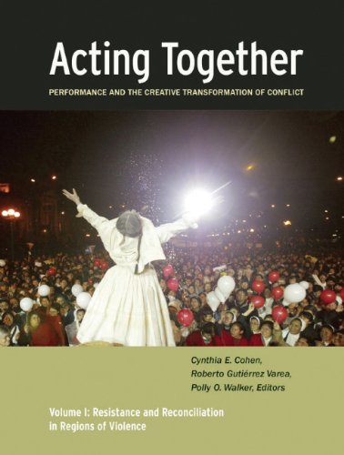 Acting Together: Performance and the Creative Transformation of Conflict: Volume I: Resistance and Reconciliation in Regions of Violence