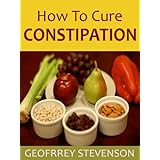 HOW TO CURE CONSTIPATIONA Do-it-yourself Guide to Self-doctoring an Ailing Colon