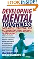 Developing Mental Toughness: Gold Medal Strategies for Transforming Your Business Performance