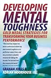 Developing mental toughness : gold medal strategies for transforming your business performance