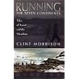 Running the Seven Continents: Tales of Travel and the Marathon by  Clint Morrison