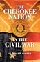 The Cherokee Nation in the Civil War