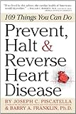 Prevent, Halt & Reverse Heart Disease: 109 Things You Can Do Prevent, Halt & Reverse Heart Disease: 109 Things You Can Do