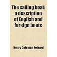 The sailing boat: a description of English and foreign boats by Henry Coleman Folkard